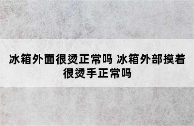 冰箱外面很烫正常吗 冰箱外部摸着很烫手正常吗